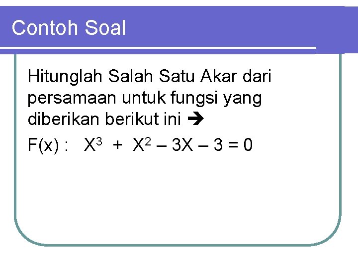 Contoh Soal Hitunglah Satu Akar dari persamaan untuk fungsi yang diberikan berikut ini F(x)