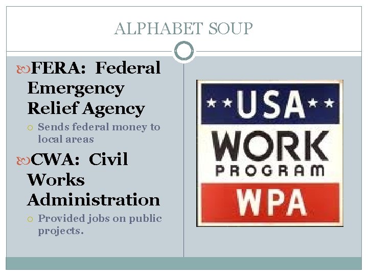 ALPHABET SOUP FERA: Federal Emergency Relief Agency Sends federal money to local areas CWA: ALPHABET SOUP FERA: Federal Emergency Relief Agency Sends federal money to local areas CWA: