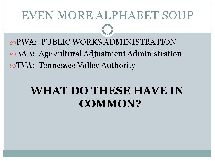 EVEN MORE ALPHABET SOUP PWA: PUBLIC WORKS ADMINISTRATION AAA: Agricultural Adjustment Administration TVA: Tennessee EVEN MORE ALPHABET SOUP PWA: PUBLIC WORKS ADMINISTRATION AAA: Agricultural Adjustment Administration TVA: Tennessee