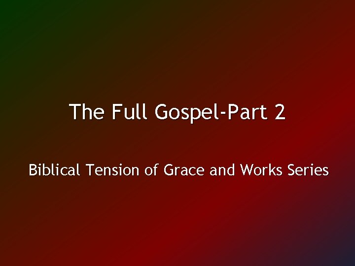 The Full Gospel-Part 2 Biblical Tension of Grace and Works Series 