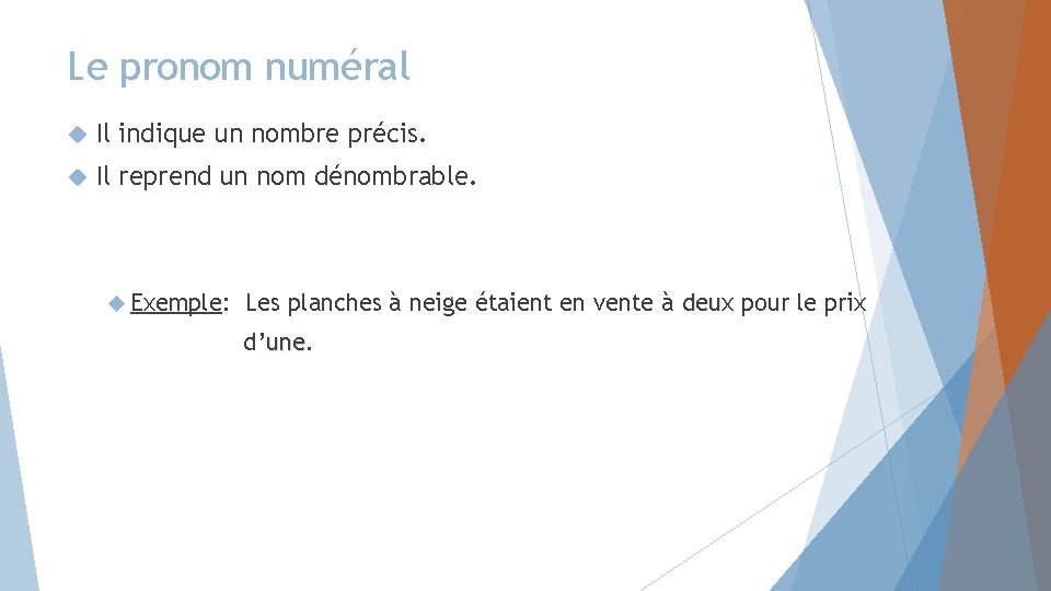 Le pronom numéral Il indique un nombre précis. Il reprend un nom dénombrable. Exemple: