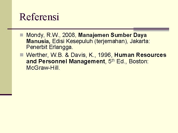 Referensi n Mondy, R. W. , 2008, Manajemen Sumber Daya Manusia, Edisi Kesepuluh (terjemahan),