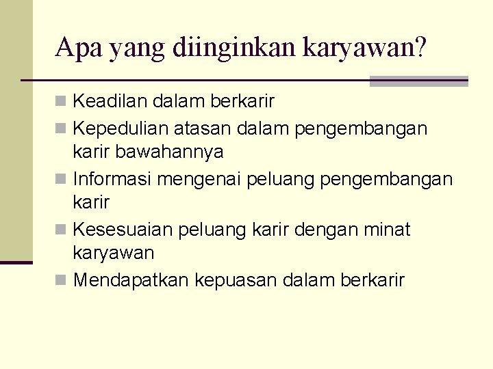 Apa yang diinginkan karyawan? n Keadilan dalam berkarir n Kepedulian atasan dalam pengembangan karir