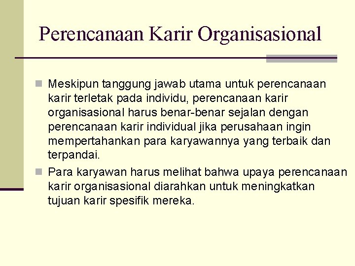 Perencanaan Karir Organisasional n Meskipun tanggung jawab utama untuk perencanaan karir terletak pada individu,