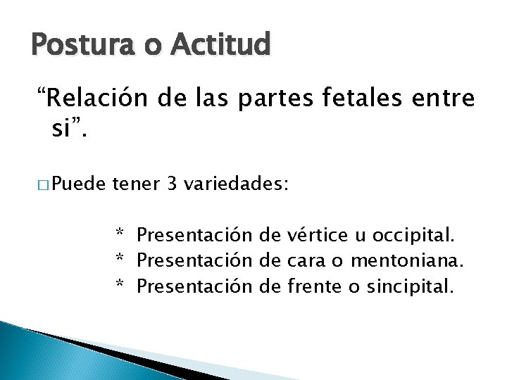 Postura o Actitud “Relación de las partes fetales entre si”. � Puede tener 3