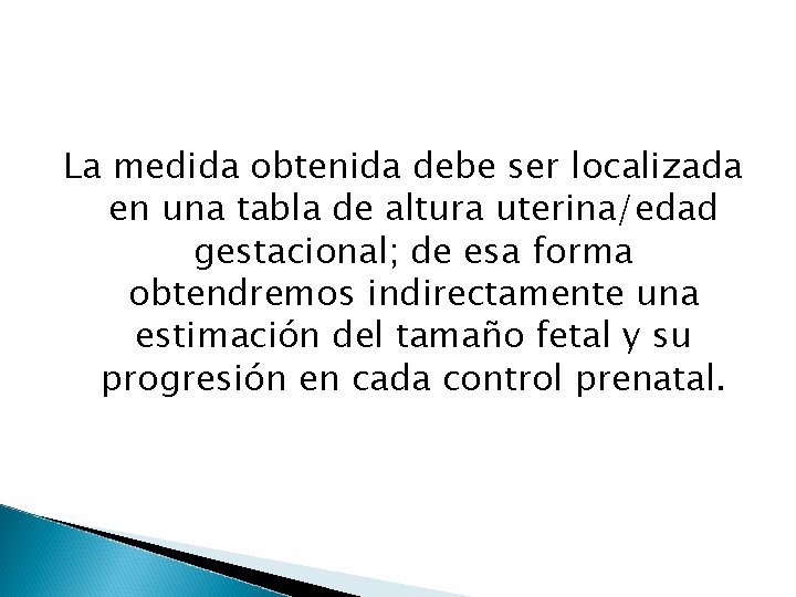 La medida obtenida debe ser localizada en una tabla de altura uterina/edad gestacional; de