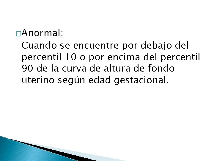 �Anormal: Cuando se encuentre por debajo del percentil 10 o por encima del percentil