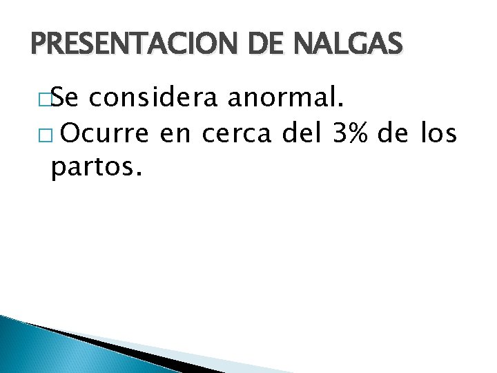 PRESENTACION DE NALGAS �Se considera anormal. � Ocurre en cerca del 3% de los