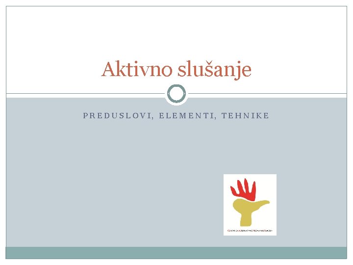 Aktivno slušanje PREDUSLOVI, ELEMENTI, TEHNIKE 