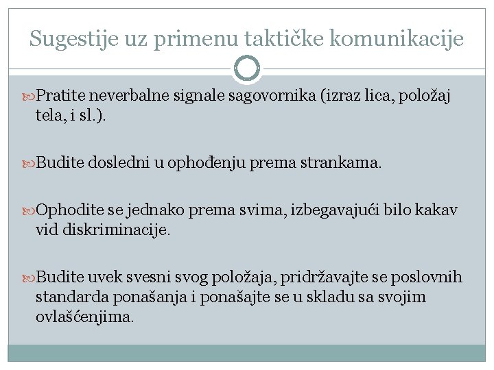 Sugestije uz primenu taktičke komunikacije Pratite neverbalne signale sagovornika (izraz lica, položaj tela, i