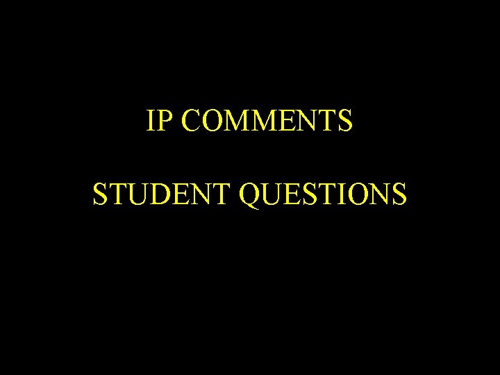 IP COMMENTS STUDENT QUESTIONS 