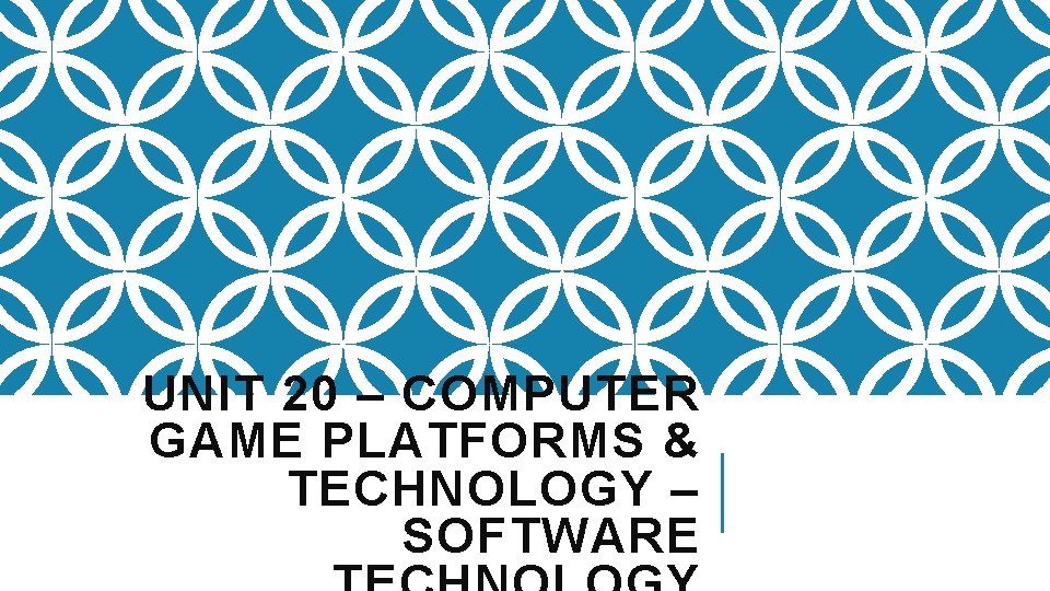 UNIT 20 – COMPUTER GAME PLATFORMS & TECHNOLOGY – SOFTWARE 