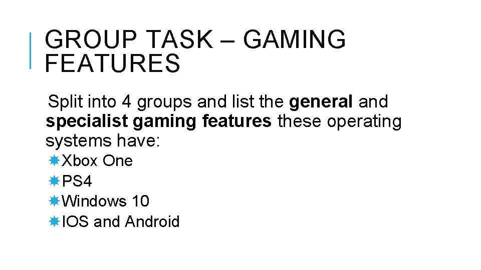 GROUP TASK – GAMING FEATURES Split into 4 groups and list the general and