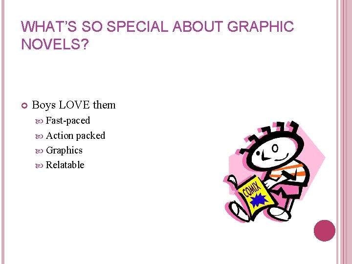 WHAT’S SO SPECIAL ABOUT GRAPHIC NOVELS? Boys LOVE them Fast-paced Action packed Graphics Relatable