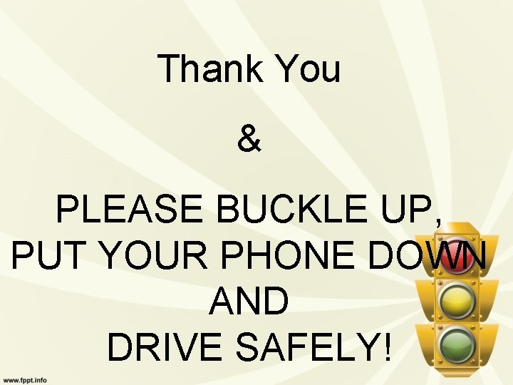 Thank You & PLEASE BUCKLE UP, PUT YOUR PHONE DOWN AND DRIVE SAFELY! 