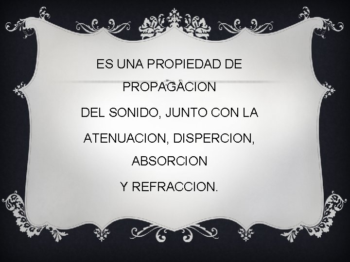 ES UNA PROPIEDAD DE PROPAGACION DEL SONIDO, JUNTO CON LA ATENUACION, DISPERCION, ABSORCION Y