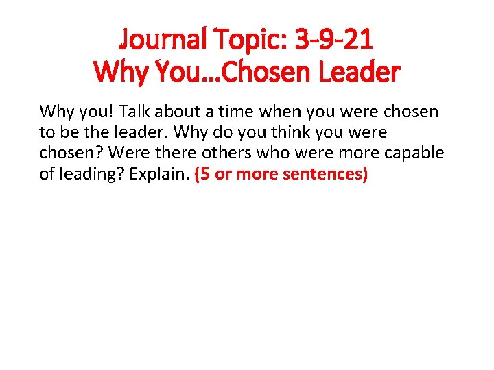 Journal Topic: 3 -9 -21 Why You…Chosen Leader Why you! Talk about a time