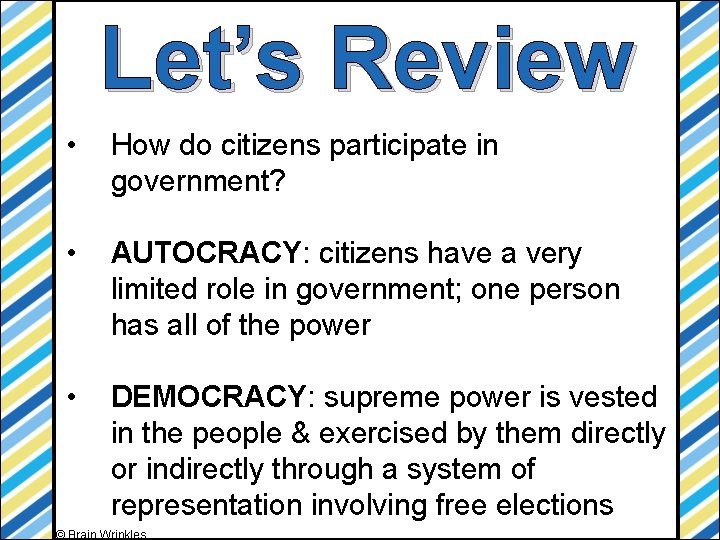 Let’s Review • How do citizens participate in government? • AUTOCRACY: citizens have a