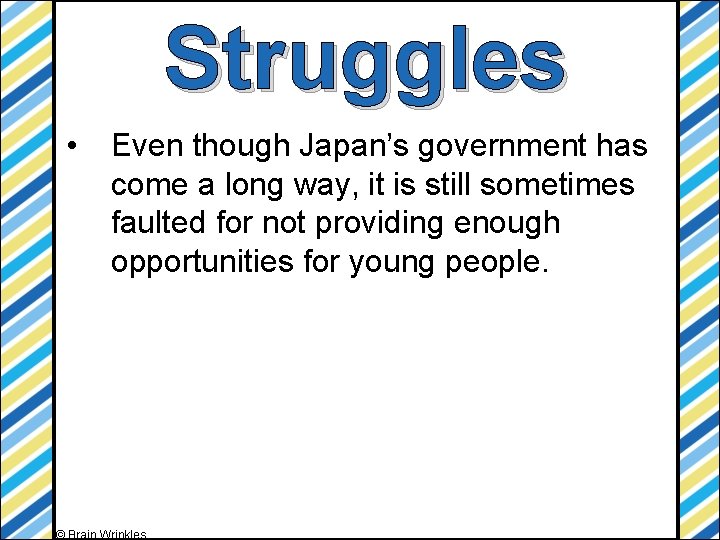 Struggles • Even though Japan’s government has come a long way, it is still