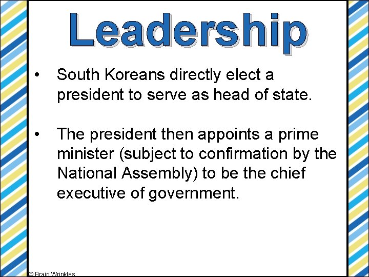 Leadership • South Koreans directly elect a president to serve as head of state.