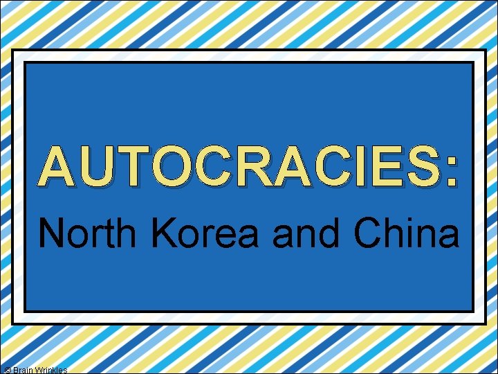 AUTOCRACIES: North Korea and China © Brain Wrinkles 