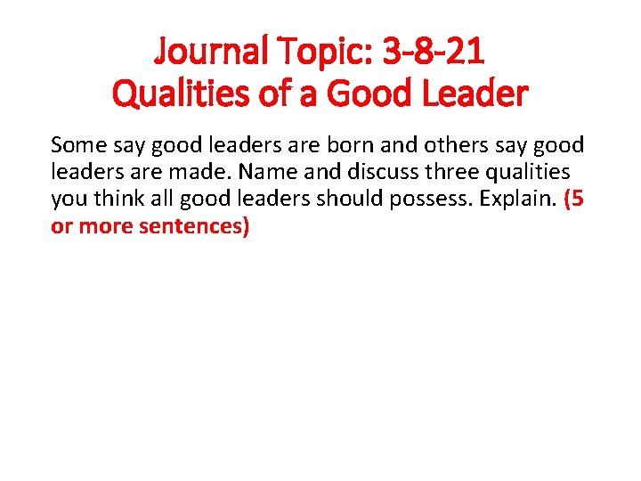 Journal Topic: 3 -8 -21 Qualities of a Good Leader Some say good leaders