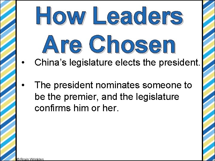 How Leaders Are Chosen • China’s legislature elects the president. • The president nominates