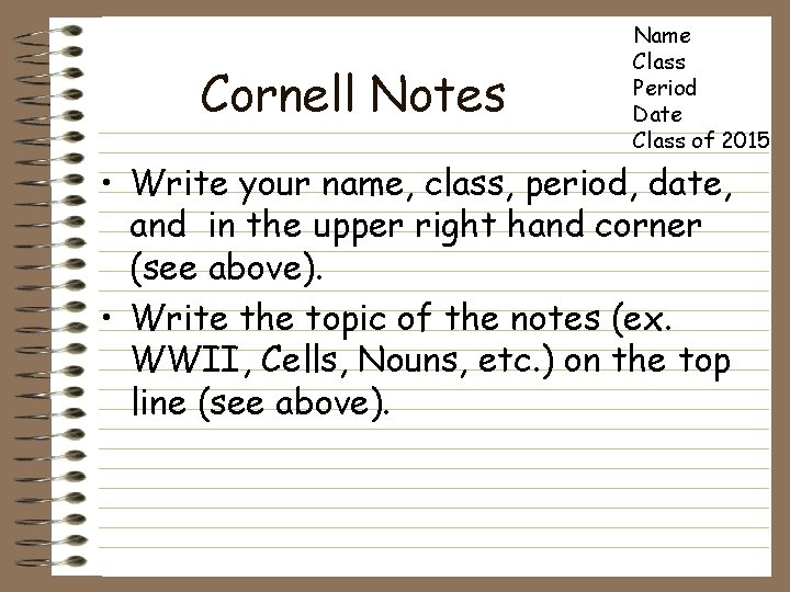 Cornell Notes Name Class Period Date Class of 2015 • Write your name, class,