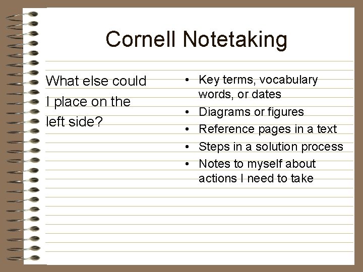 Cornell Notetaking What else could I place on the left side? • Key terms,