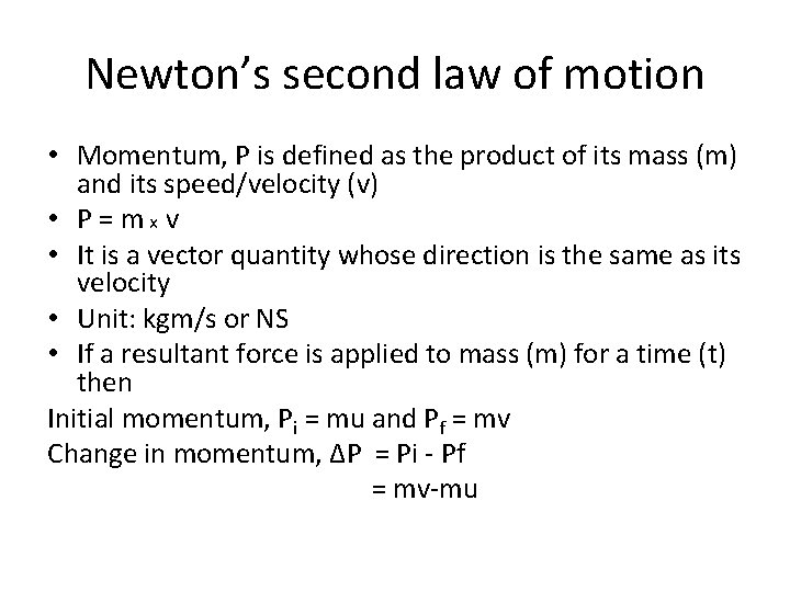 Newton’s second law of motion • Momentum, P is defined as the product of