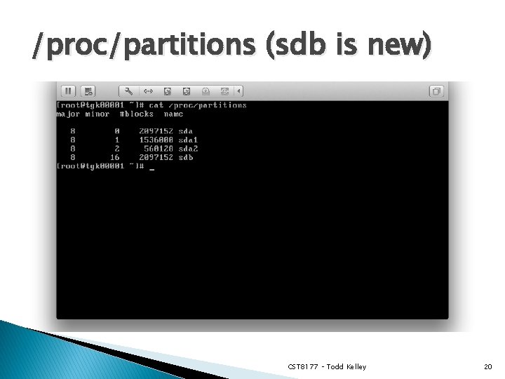 /proc/partitions (sdb is new) CST 8177 – Todd Kelley 20 