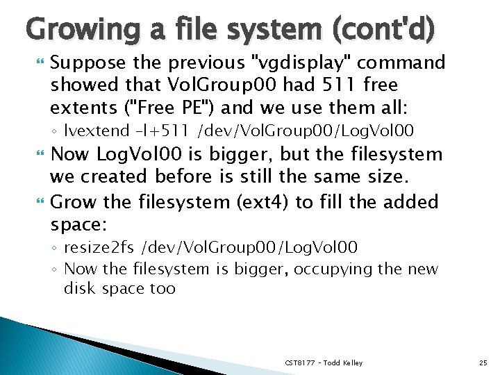 Growing a file system (cont'd) Suppose the previous "vgdisplay" command showed that Vol. Group