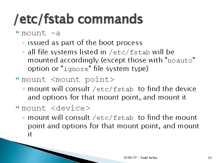 /etc/fstab commands mount –a ◦ issued as part of the boot process ◦ all