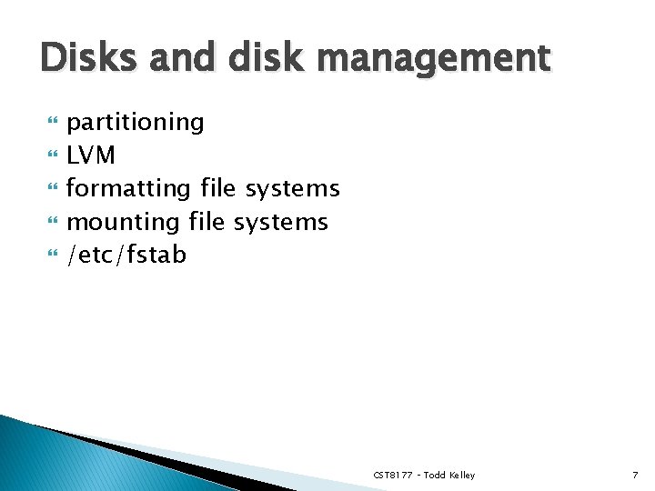 Disks and disk management partitioning LVM formatting file systems mounting file systems /etc/fstab CST