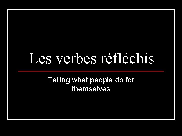 Les verbes réfléchis Telling what people do for themselves 