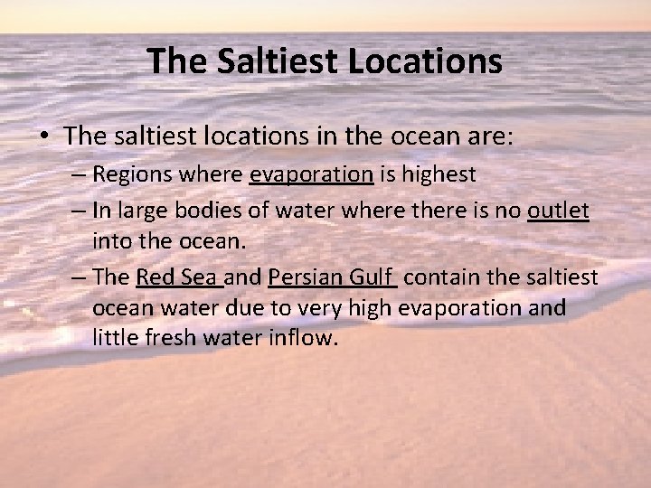 The Saltiest Locations • The saltiest locations in the ocean are: – Regions where