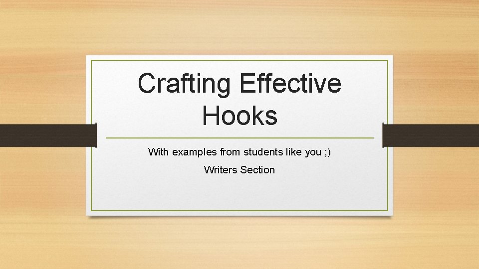 Crafting Effective Hooks With examples from students like you ; ) Writers Section 