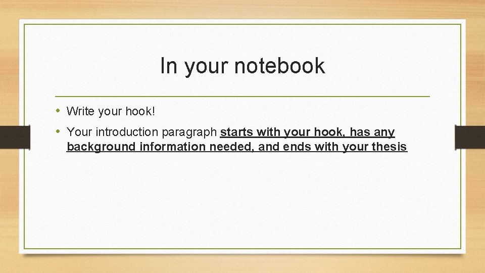 In your notebook • Write your hook! • Your introduction paragraph starts with your