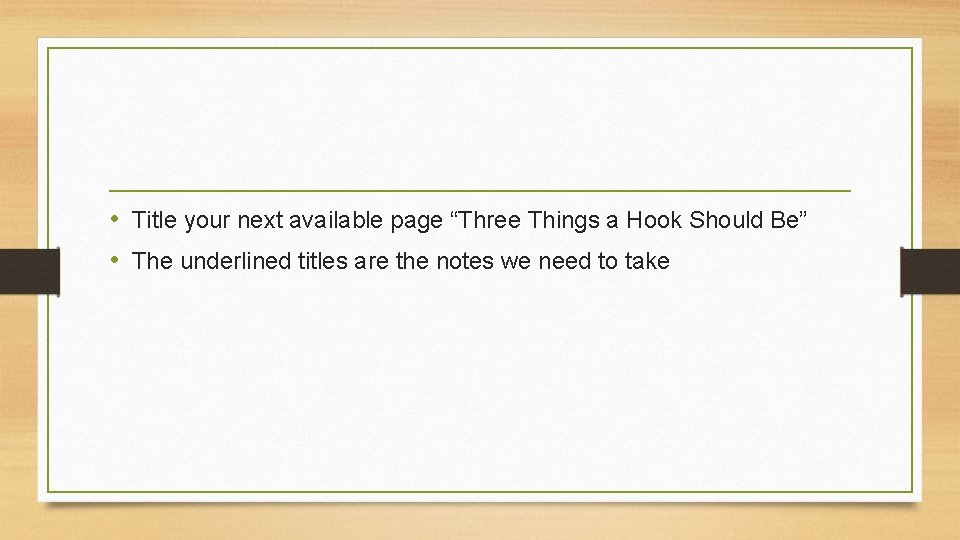  • Title your next available page “Three Things a Hook Should Be” •