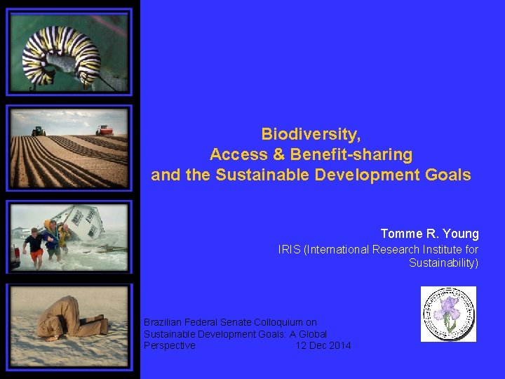 Biodiversity, Access & Benefit-sharing and the Sustainable Development Goals Tomme R. Young IRIS (International
