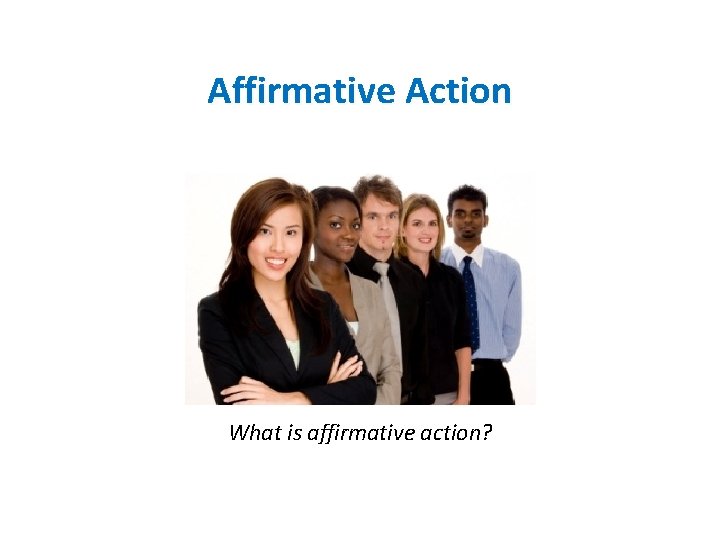 Affirmative Action What is affirmative action? 