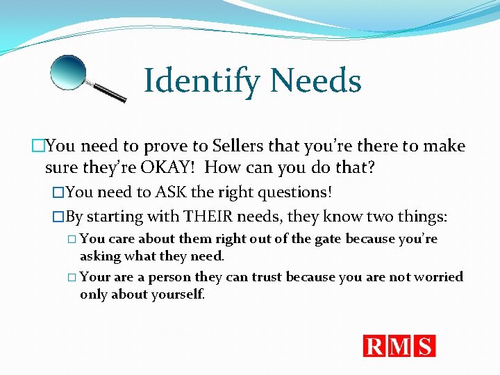 Identify Needs �You need to prove to Sellers that you’re there to make sure