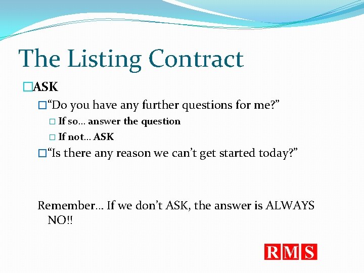 The Listing Contract �ASK �“Do you have any further questions for me? ” �