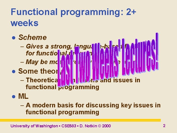 Functional programming: 2+ weeks l Scheme – Gives a strong, language-based foundation for functional Functional programming: 2+ weeks l Scheme – Gives a strong, language-based foundation for functional