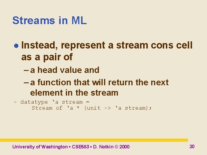 Streams in ML l Instead, represent a stream cons cell as a pair of Streams in ML l Instead, represent a stream cons cell as a pair of