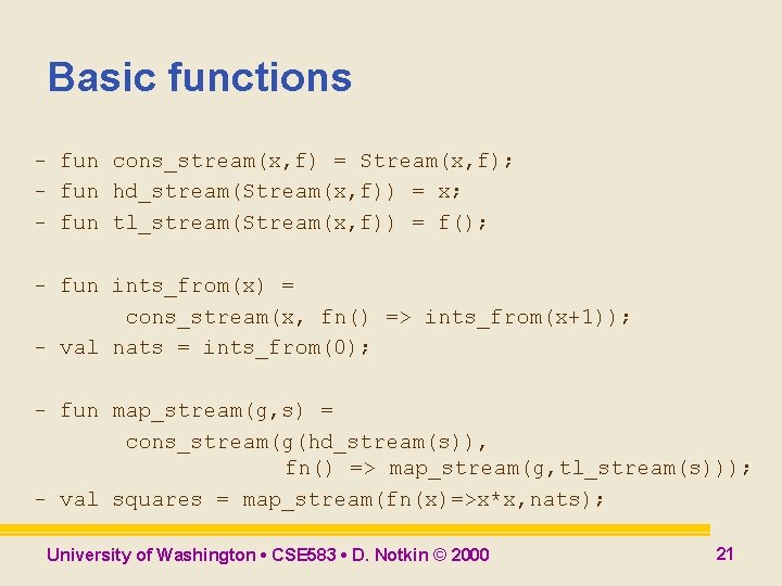 Basic functions - fun cons_stream(x, f) = Stream(x, f); - fun hd_stream(Stream(x, f)) = Basic functions - fun cons_stream(x, f) = Stream(x, f); - fun hd_stream(Stream(x, f)) =
