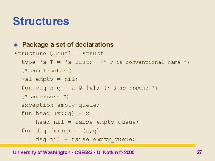 Structures l Package a set of declarations structure Queue 1 = struct type ‘a Structures l Package a set of declarations structure Queue 1 = struct type ‘a