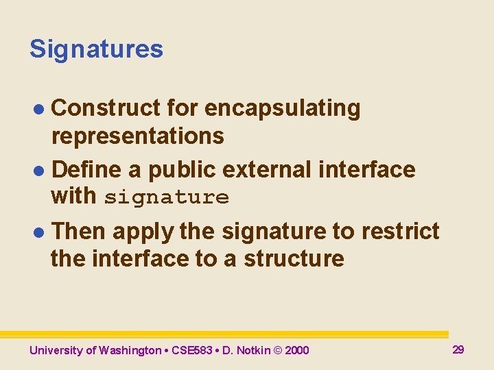 Signatures l Construct for encapsulating representations l Define a public external interface with signature Signatures l Construct for encapsulating representations l Define a public external interface with signature