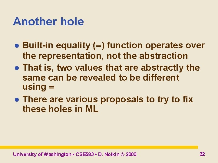 Another hole l l l Built-in equality (=) function operates over the representation, not Another hole l l l Built-in equality (=) function operates over the representation, not