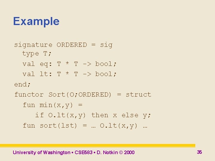 Example signature ORDERED = sig type T; val eq: T * T -> bool; Example signature ORDERED = sig type T; val eq: T * T -> bool;